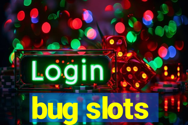 bug slots